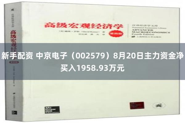 新手配资 中京电子（002579）8月20日主力资金净买入1958.93万元