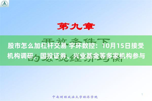 股市怎么加杠杆交易 宇环数控：10月15日接受机构调研，国投证券、兴业基金等多家机构参与